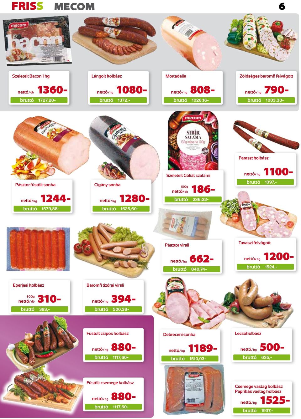 kg 662-840,74- Tavaszi felvágott kg 1200-1524,- Eperjesi kolbász Baromfi tízórai virsli 300g db 310- kg 394-393,- 500,38- Füstölt csípős kolbász kg