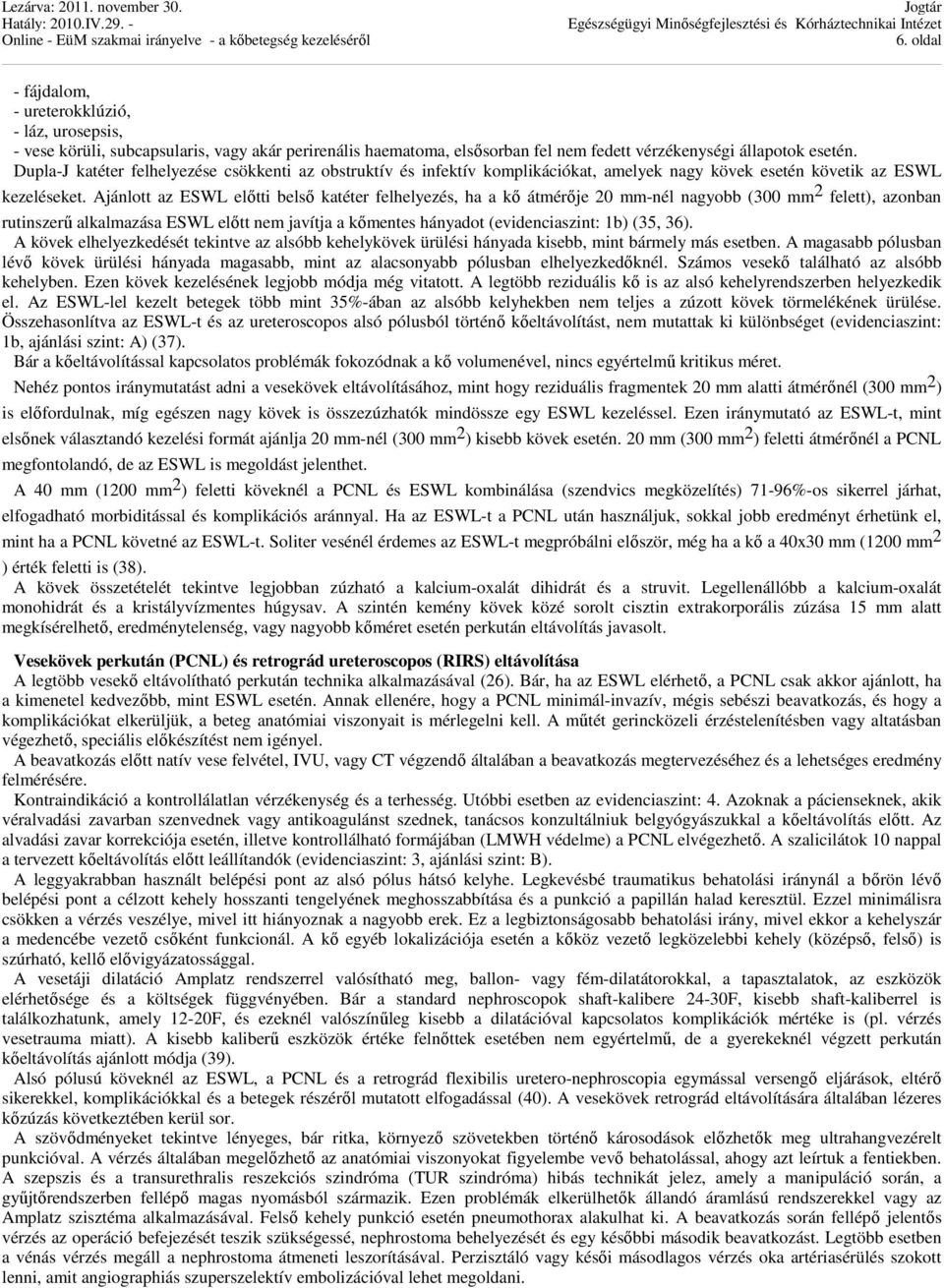 Ajánlott az ESWL előtti belső katéter felhelyezés, ha a kő átmérője 20 mm-nél nagyobb (300 mm 2 felett), azonban rutinszerű alkalmazása ESWL előtt nem javítja a kőmentes hányadot (evidenciaszint: 1b)