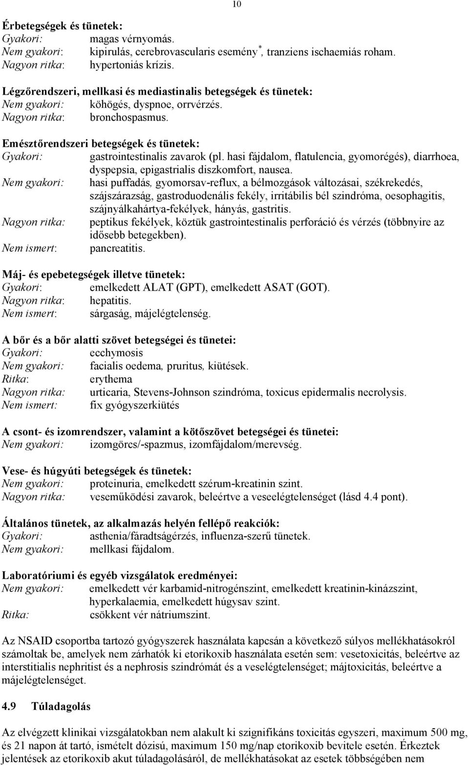10 Emésztőrendszeri betegségek és tünetek: Gyakori: gastrointestinalis zavarok (pl. hasi fájdalom, flatulencia, gyomorégés), diarrhoea, dyspepsia, epigastrialis diszkomfort, nausea.