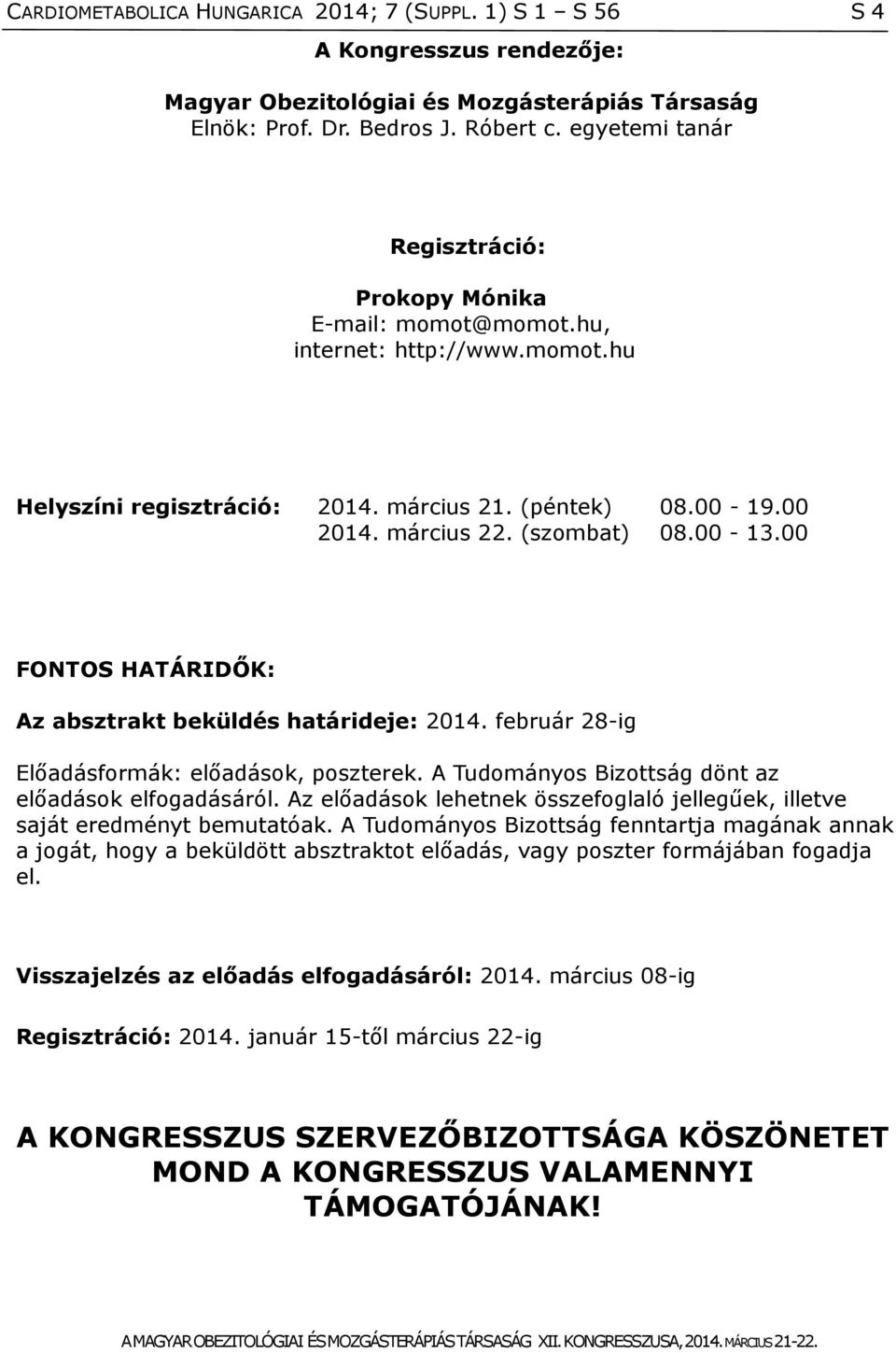 00 FONTOS HATÁRIDŐK: Az absztrakt beküldés határideje: 2014. február 28-ig Előadásformák: előadások, poszterek. A Tudományos Bizottság dönt az előadások elfogadásáról.