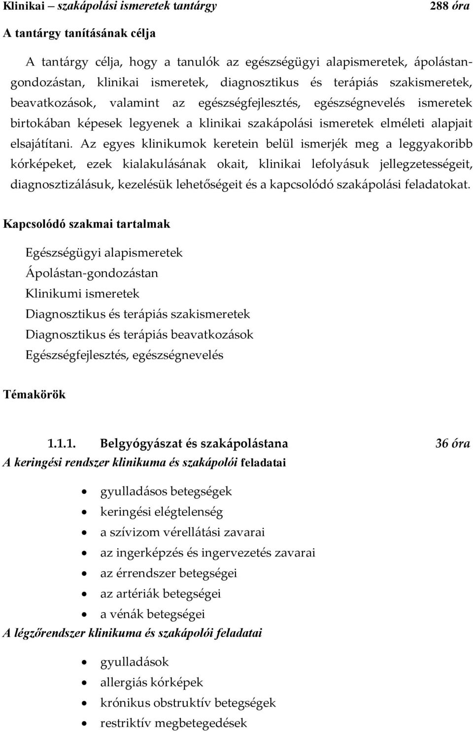 Az egyes klinikumok keretein belül ismerjék meg a leggyakoribb kórképeket, ezek kialakulásának okait, klinikai lefolyásuk jellegzetességeit, diagnosztizálásuk, kezelésük lehetőségeit és a kapcsolódó