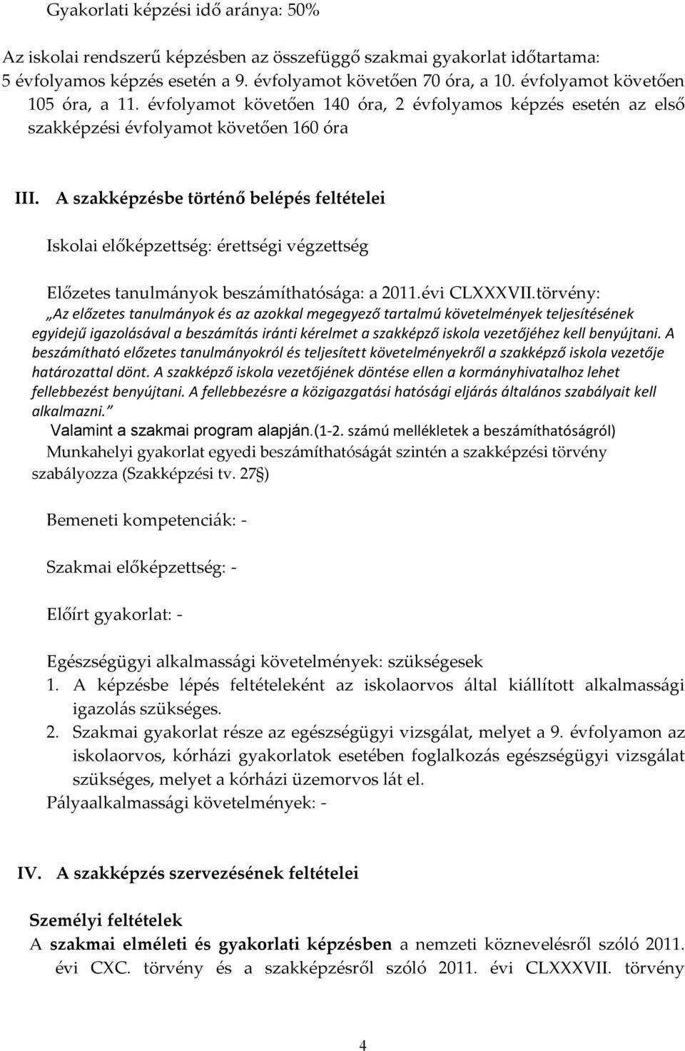 A szakképzésbe történő belépés feltételei Iskolai előképzettség: érettségi végzettség Előzetes tanulmányok beszámíthatósága: a 2011.évi CLXXXVII.