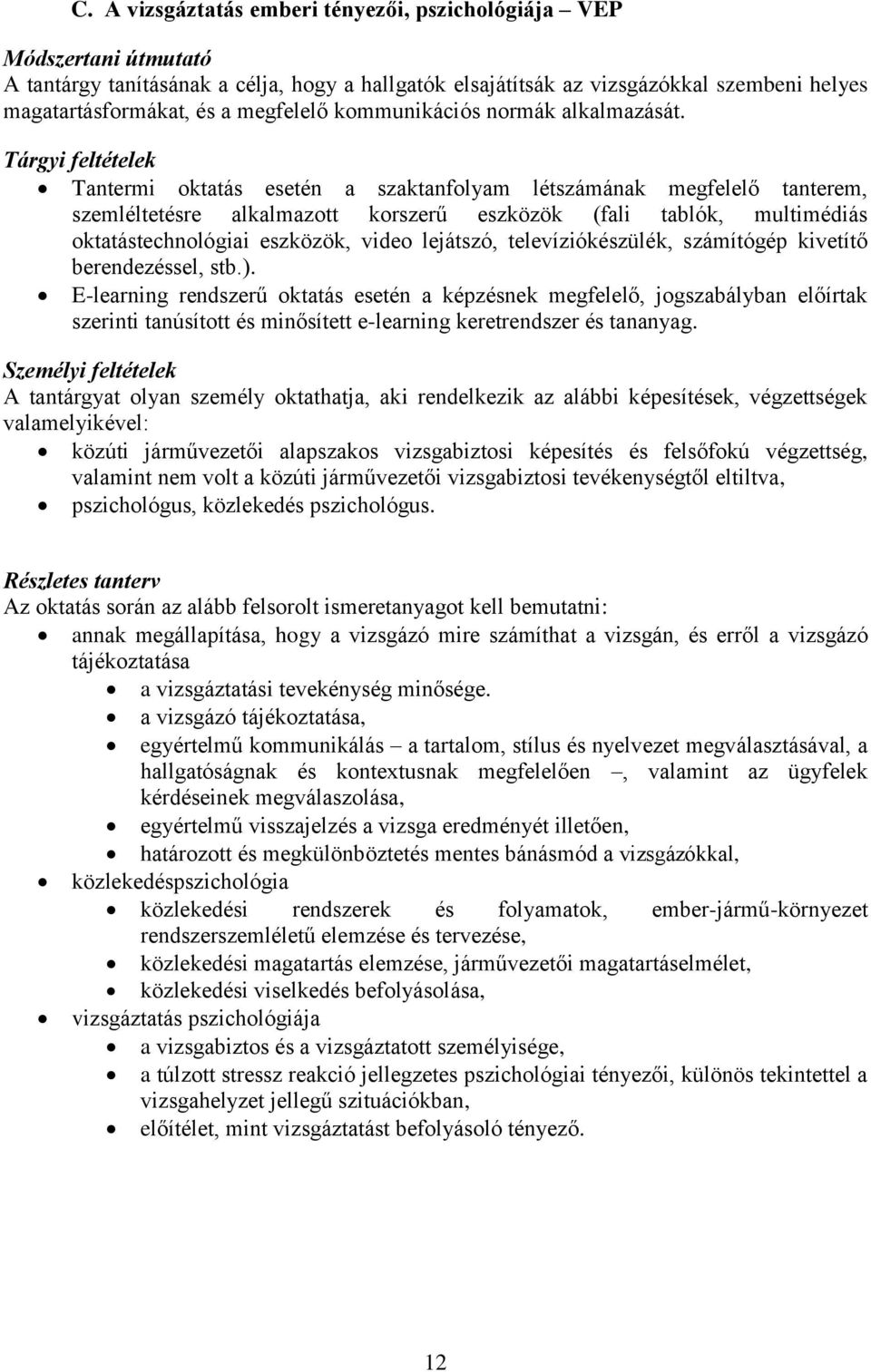 Tárgyi feltételek Tantermi oktatás esetén a szaktanfolyam létszámának megfelelő tanterem, szemléltetésre alkalmazott korszerű eszközök (fali tablók, multimédiás oktatástechnológiai eszközök, video