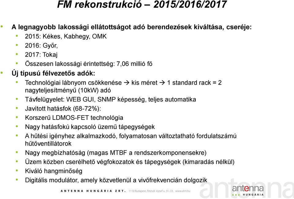 hatásfok (68-72%): Korszerű LDMOS-FET technológia Nagy hatásfokú kapcsoló üzemű tápegységek A hűtési igényhez alkalmazkodó, folyamatosan változtatható fordulatszámú hűtőventillátorok Nagy