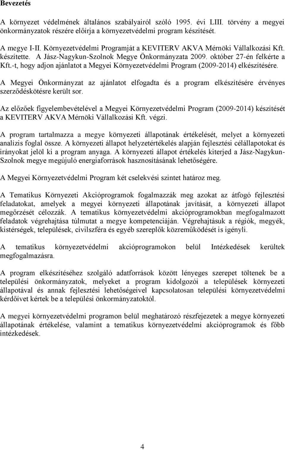 -t, hogy adjon ajánlatot a Megyei Környezetvédelmi Program (2009-2014) elkészítésére. A Megyei Önkormányzat az ajánlatot elfogadta és a program elkészítésére érvényes szerződéskötésre került sor.