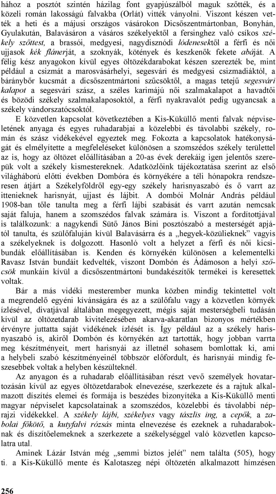 medgyesi, nagydisznódi lódenesektől a férfi és női ujjasok kék flánerját, a szoknyák, kötények és keszkenők fekete abáját.