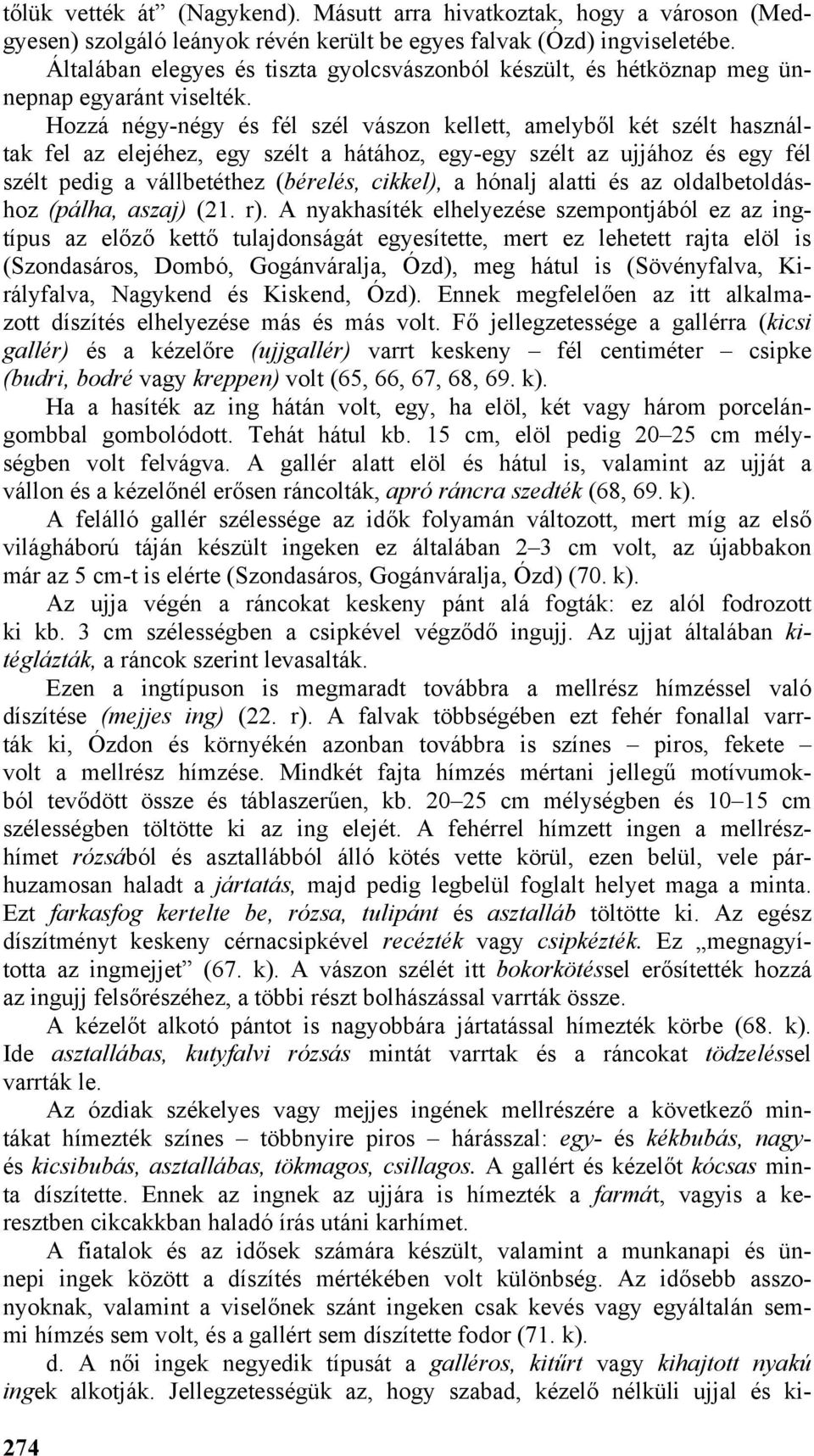 Hozzá négy-négy és fél szél vászon kellett, amelyből két szélt használtak fel az elejéhez, egy szélt a hátához, egy-egy szélt az ujjához és egy fél szélt pedig a vállbetéthez (bérelés, cikkel), a