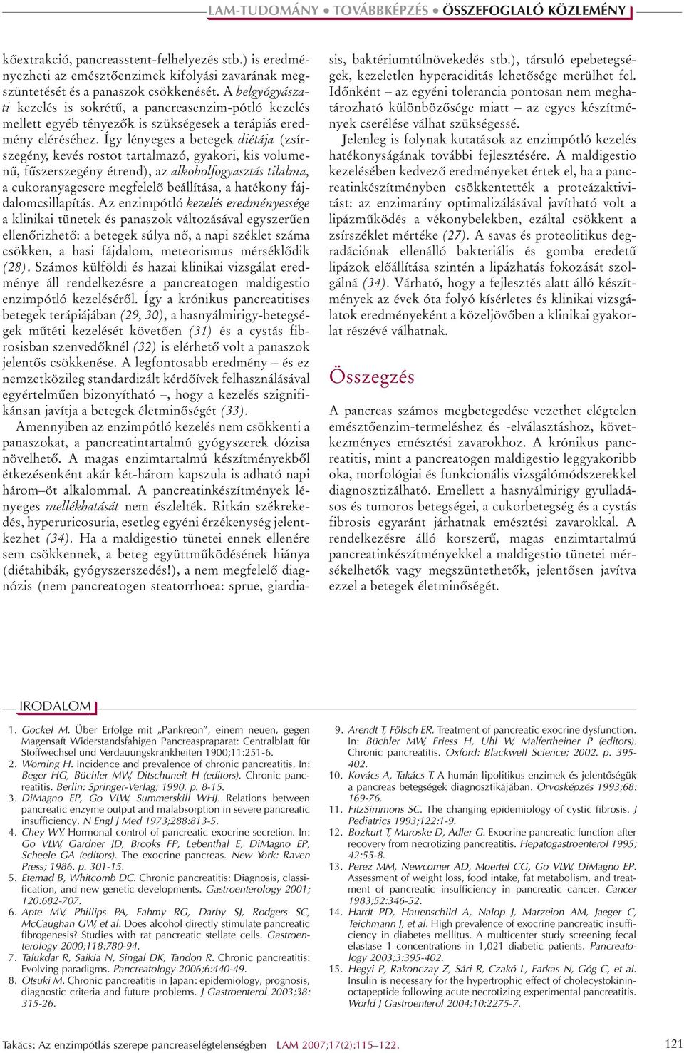 Így lényeges a betegek diétája (zsírszegény, kevés rostot tartalmazó, gyakori, kis volumenû, fûszerszegény étrend), az alkoholfogyasztás tilalma, a cukoranyagcsere megfelelô beállítása, a hatékony