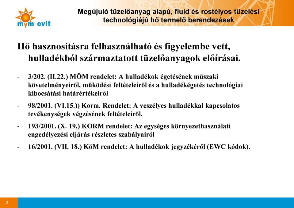 határértékeiről - 98/2001. (VI.15.)) Korm. Rendelet: A veszélyes hulladékkal kapcsolatos tevékenységek végzésének feltételeiről. - 193/2001.