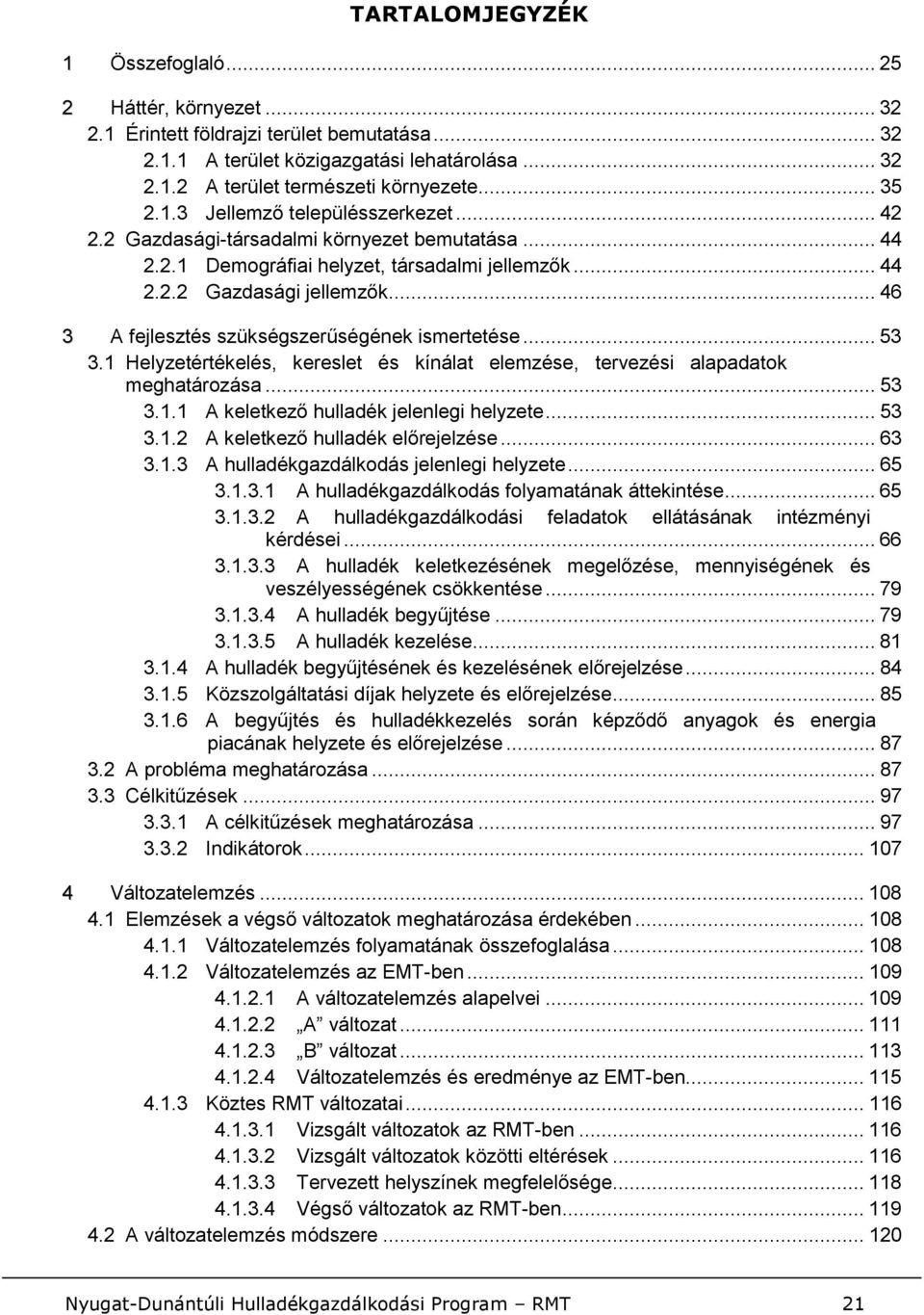 .. 46 3 A fejlesztés szükségszerűségének ismertetése... 53 3.1 Helyzetértékelés, kereslet és kínálat elemzése, tervezési alapadatok meghatározása... 53 3.1.1 A keletkező hulladék jelenlegi helyzete.