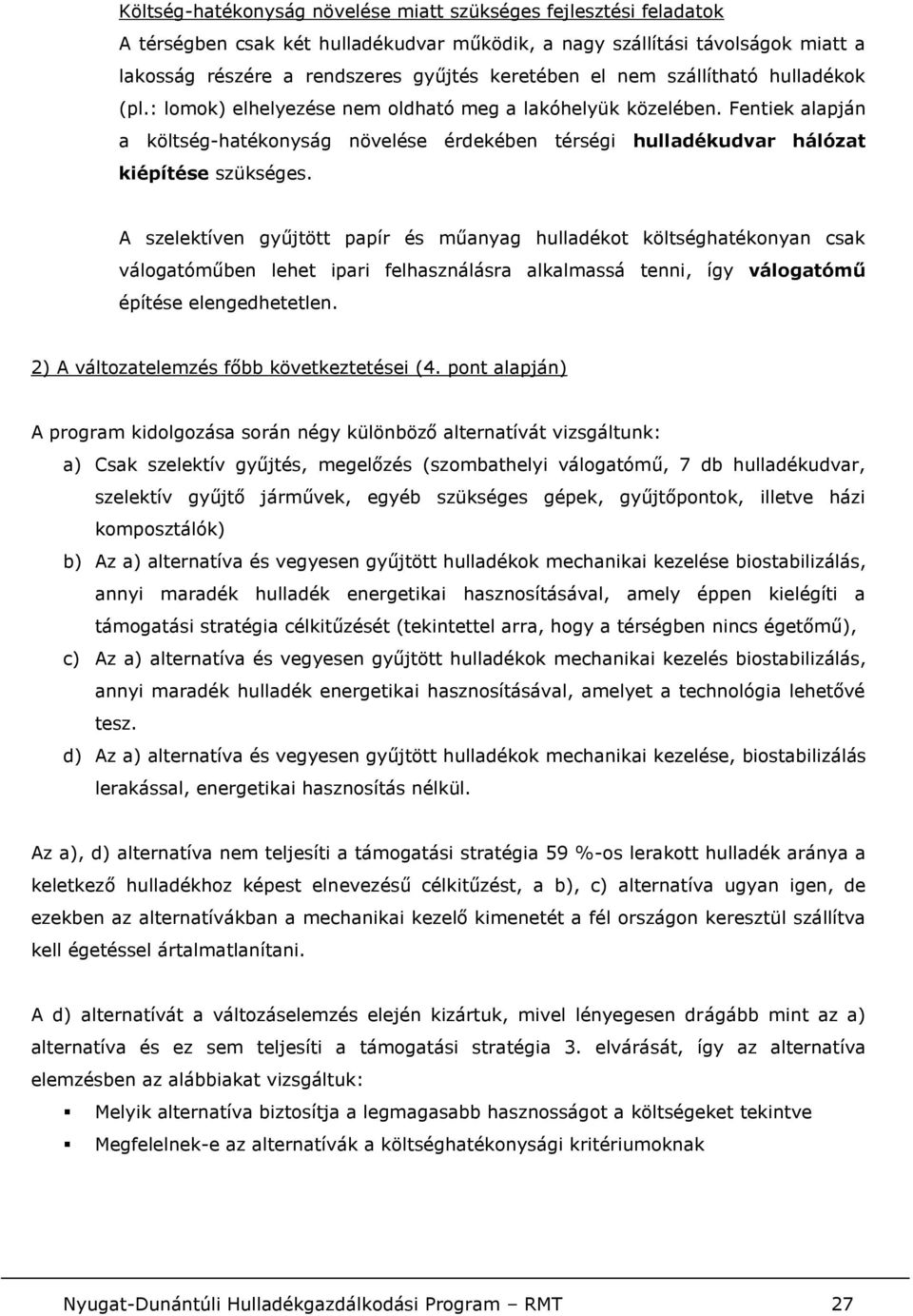 A szelektíven gyűjtött papír és műanyag hulladékot költséghatékonyan csak válogatóműben lehet ipari felhasználásra alkalmassá tenni, így válogatómű építése elengedhetetlen.