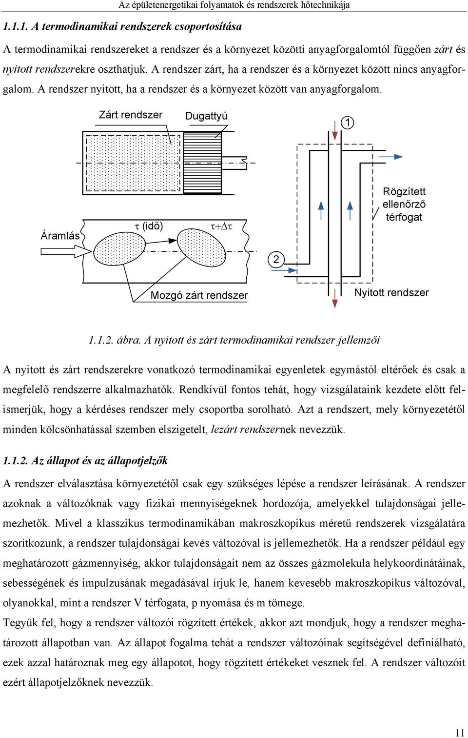 A rendszer zárt, ha a rendszer és a környezet között nincs anyagforgalom. A rendszer nyitott, ha a rendszer és a környezet között van anyagforgalom.
