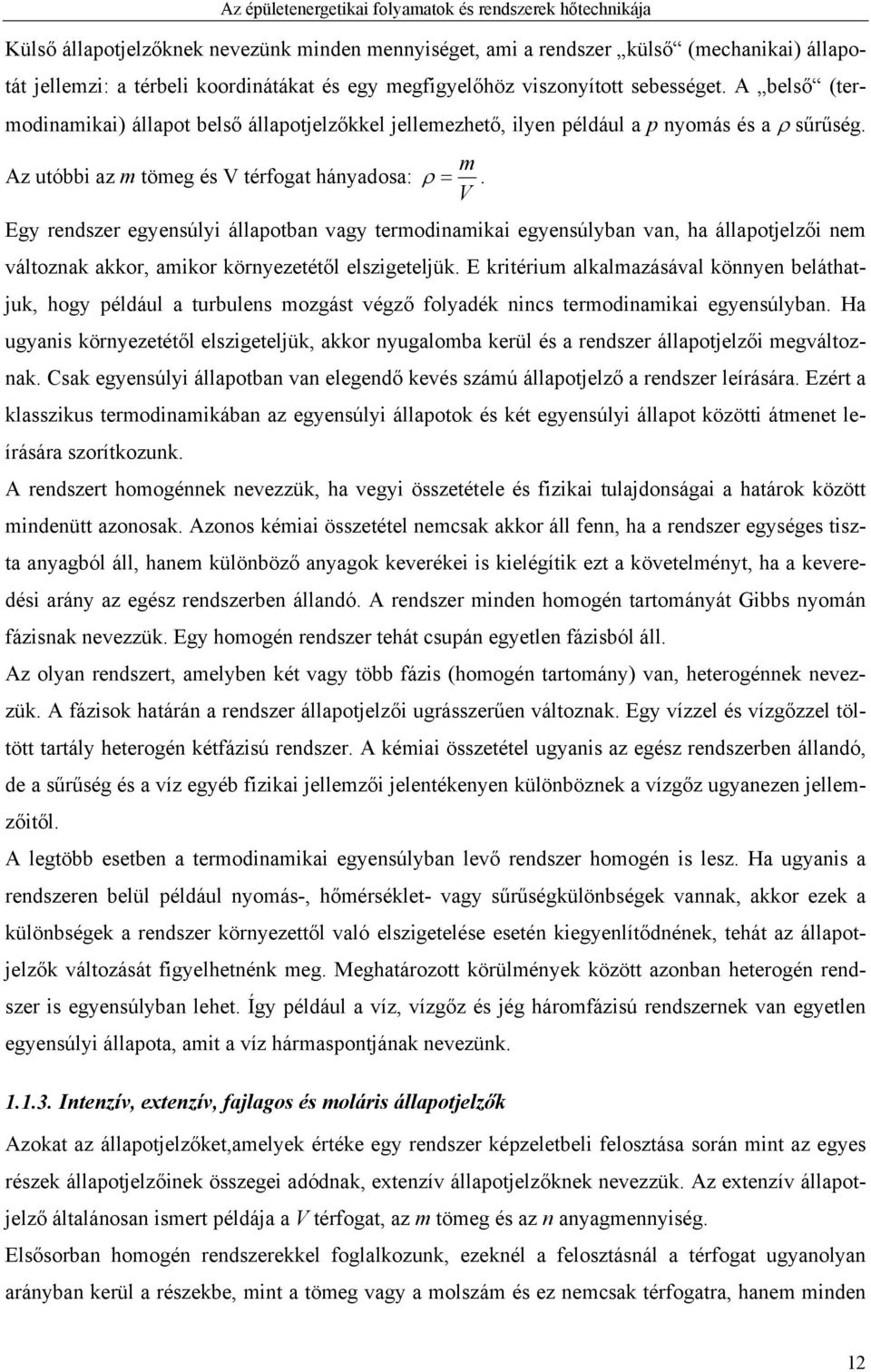 V Egy rendszer egyensúlyi állapotban vagy termodinamikai egyensúlyban van, ha állapotjelzői nem változnak akkor, amikor környezetétől elszigeteljük.