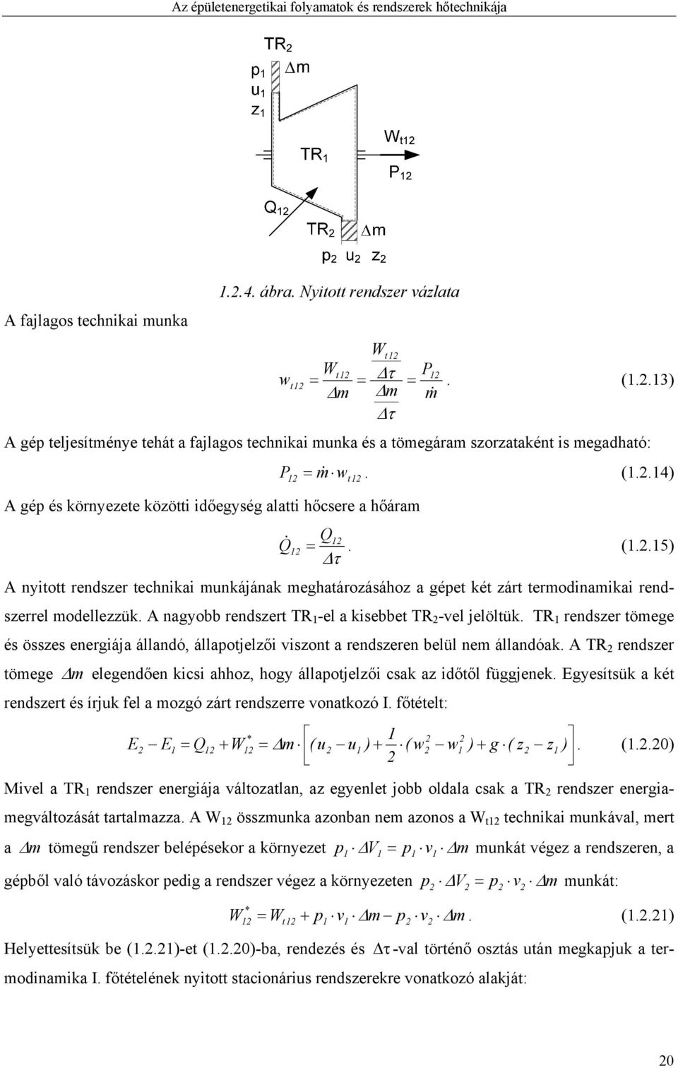 .4) w t A gép és környezete közötti időegység alatti hőcsere a hőáram Q Q. (..5) A nyitott rendszer technikai munkájának meghatározásához a gépet két zárt termodinamikai rendszerrel modellezzük.