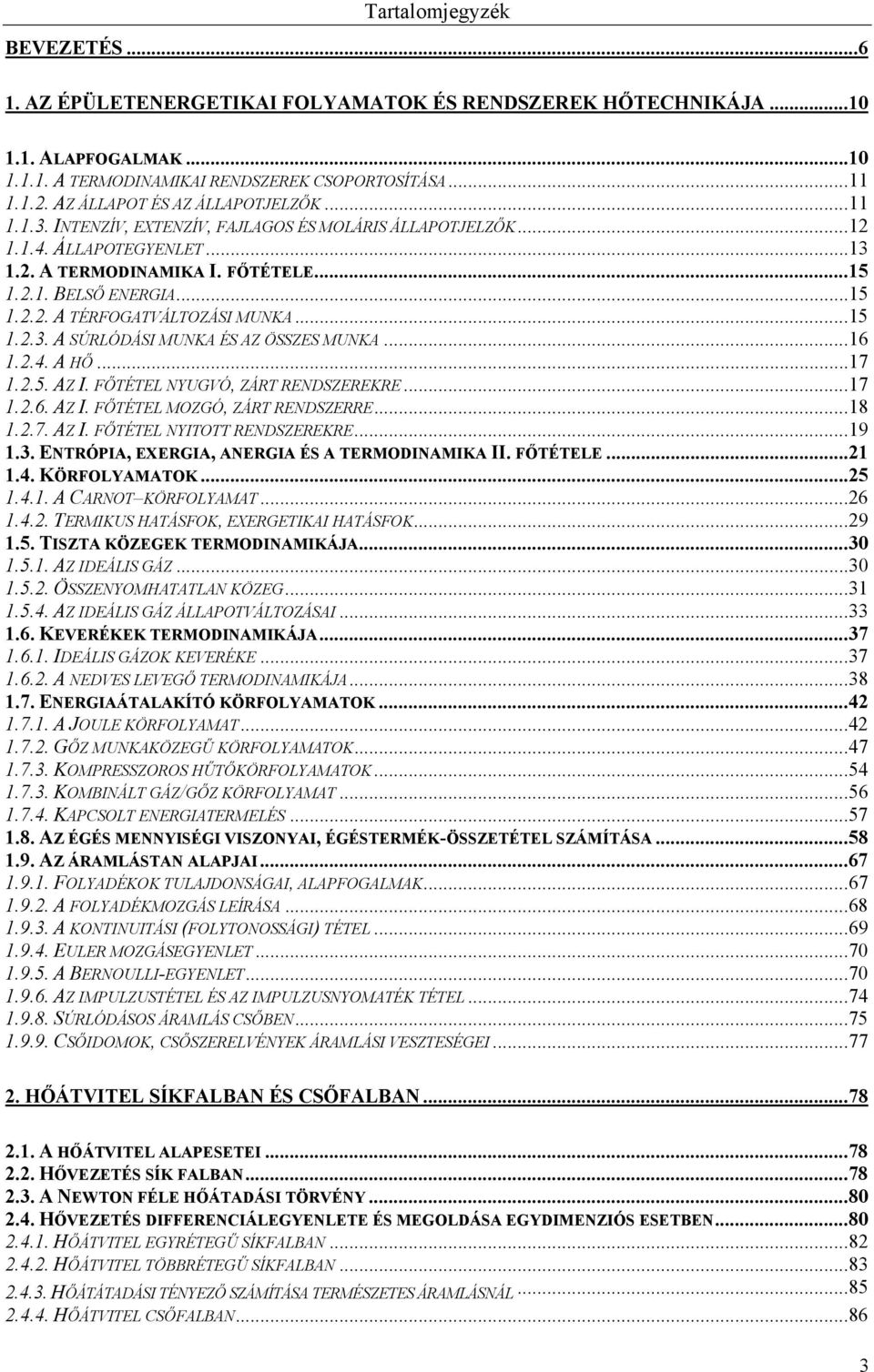 .. 6..4. A HŐ... 7..5. AZ I. FŐTÉTEL NYUGVÓ, ZÁRT RENDSZEREKRE... 7..6. AZ I. FŐTÉTEL MOZGÓ, ZÁRT RENDSZERRE... 8..7. AZ I. FŐTÉTEL NYITOTT RENDSZEREKRE... 9.3.