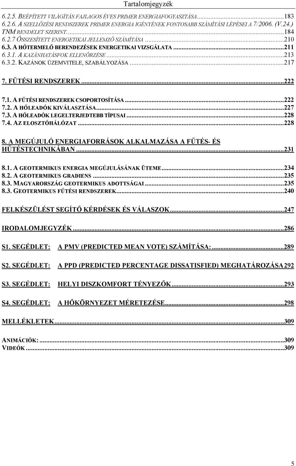 .. 7 7. FŰTÉSI RENDSZEREK... 7.. A FŰTÉSI RENDSZEREK CSOPORTOSÍTÁSA... 7.. A HŐLEADÓK KIVÁLASZTÁSA... 7 7.3. A HŐLEADÓK LEGELTERJEDTEBB TÍPUSAI... 8 7.4. AZ ELOSZTÓHÁLÓZAT... 8 8.