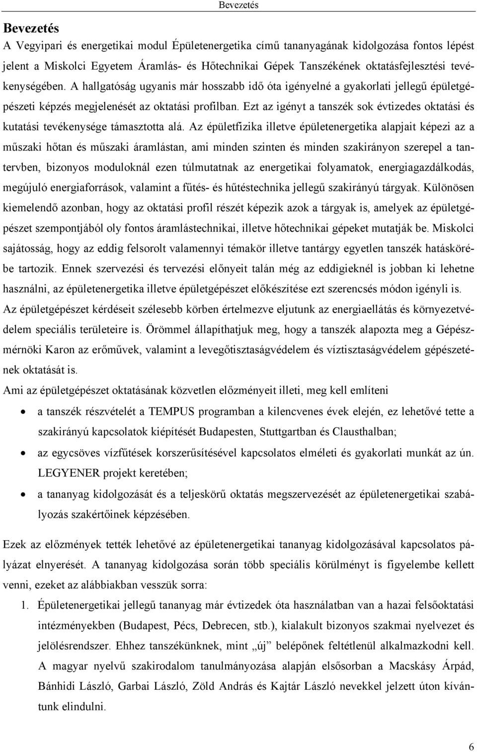 Ezt az igényt a tanszék sok évtizedes oktatási és kutatási tevékenysége támasztotta alá.