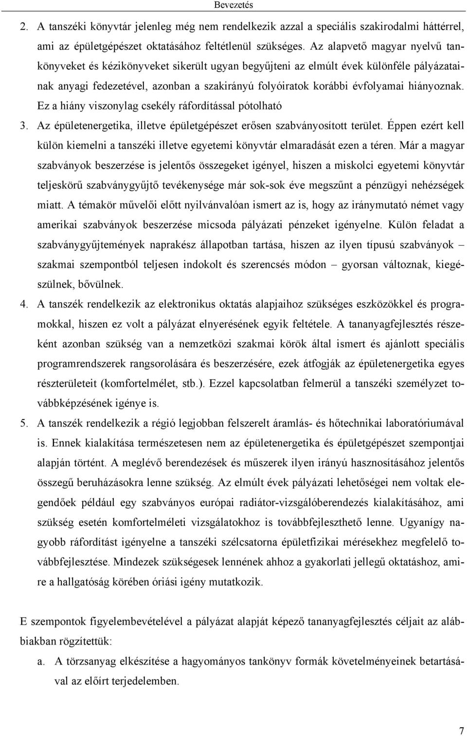 hiányoznak. Ez a hiány viszonylag csekély ráfordítással pótolható 3. Az épületenergetika, illetve épületgépészet erősen szabványosított terület.