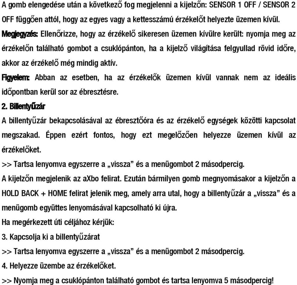 ő még mindig aktív. Figyelem: Abban az esetben, ha az érzékelő k üzemen kívül vannak nem az ideális időpontban kerül sor az ébresztésre. 2.