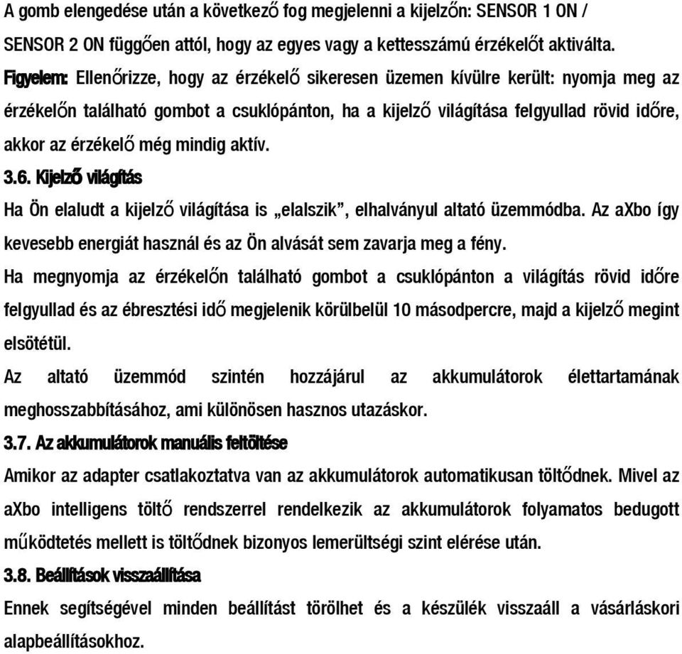 még mindig aktív. 3.6. Kijelz ő világítás Ha Ön elaludt a kijelz ő világítása is elalszik, elhalványul altató üzemmódba. Az axbo így kevesebb energiát használ és az Ön alvását sem zavarja meg a fény.