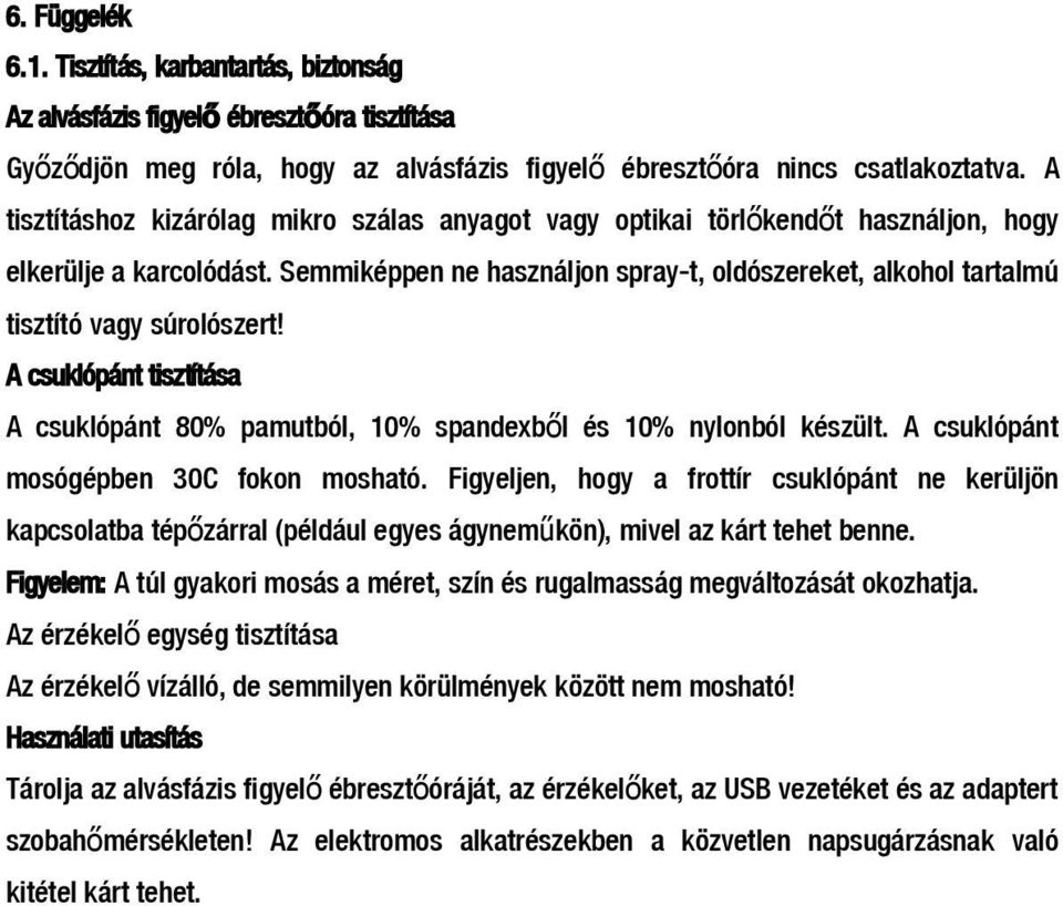 Semmiképpen ne használjon spray- t, oldószereket, alkohol tartalmú tisztító vagy súrolószert! A csuklópánt tisztítása A csuklópánt 80% pamutból, 10% spandexbő l és 10% nylonból készült.