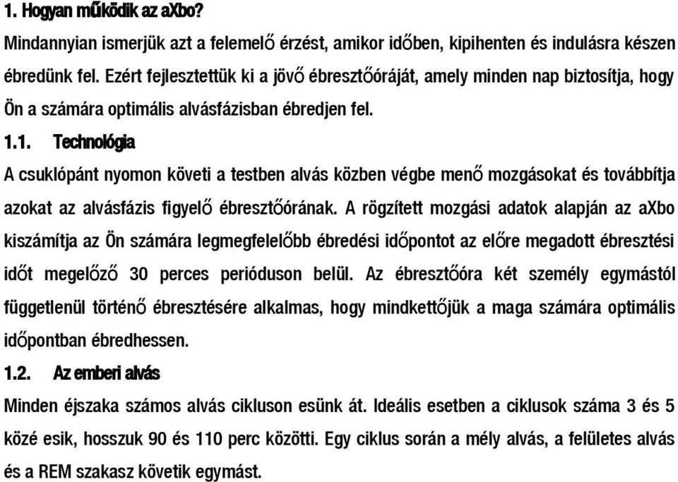 1. Technológia A csuklópánt nyomon követi a testben alvás közben végbe men ő mozgásokat és továbbítja azokat az alvásfázis figyel ő ébresztő órának.