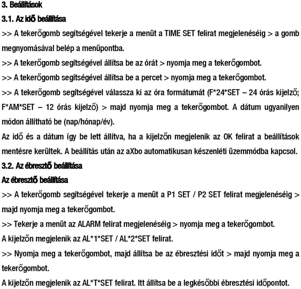 >> A tekerőgomb segítségével válassza ki az óra formátumát (F*24*SET 24 órás kijelz ő ; F*AM*SET 12 órás kijelz ő) > majd nyomja meg a tekerő gombot.