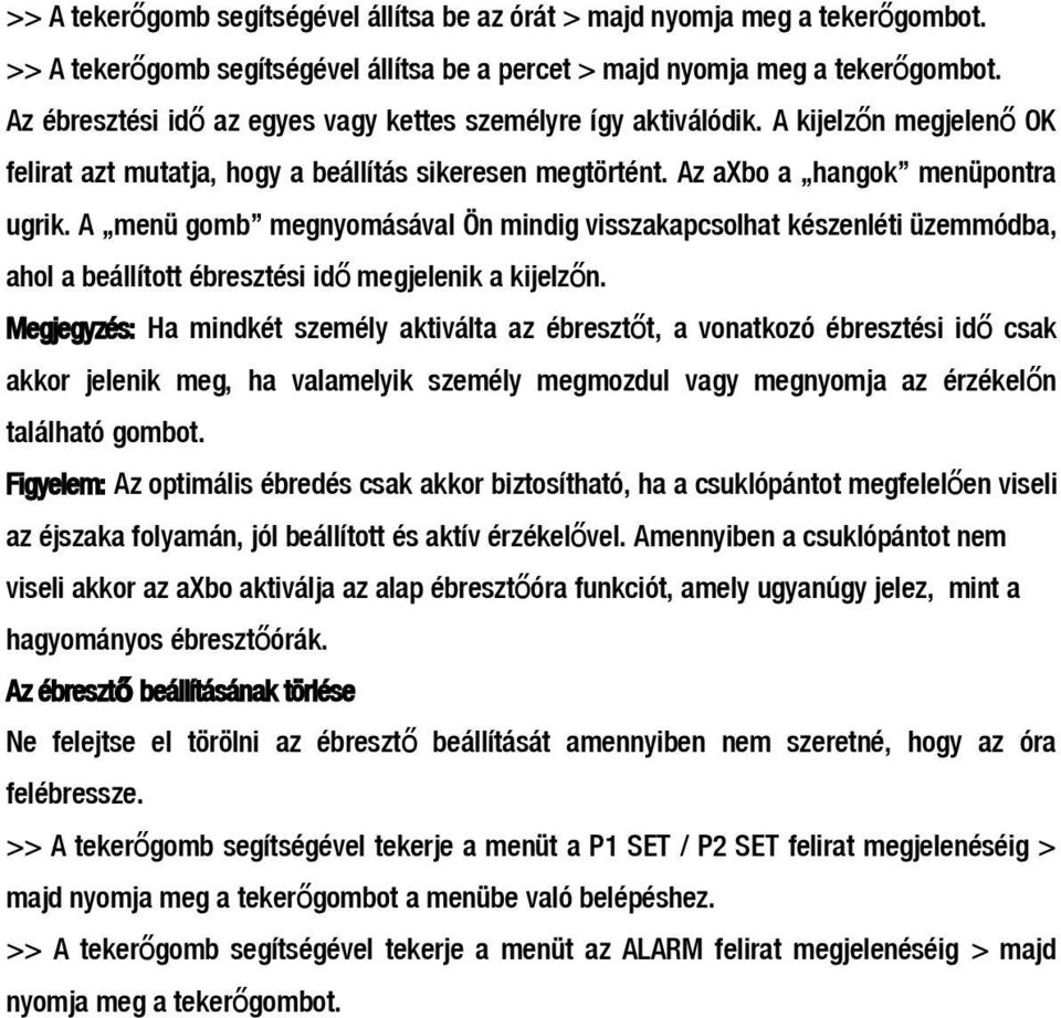 A menü gomb megnyomásával Ön mindig visszakapcsolhat készenléti üzemmódba, ahol a beállított ébresztési id ő megjelenik a kijelzőn.