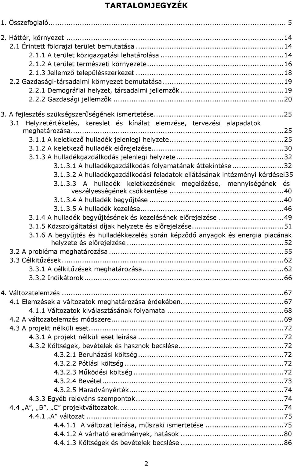 A fejlesztés szükségszerűségének ismertetése... 25 3.1 Helyzetértékelés, kereslet és kínálat elemzése, tervezési alapadatok meghatározása... 25 3.1.1 A keletkező hulladék jelenlegi helyzete... 25 3.1.2 A keletkező hulladék előrejelzése.