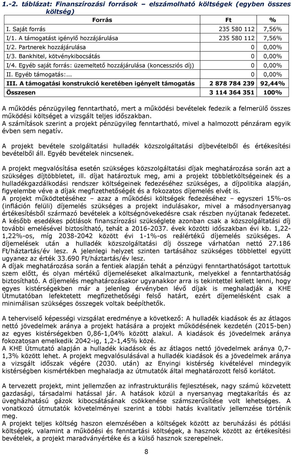 A támogatási konstrukció keretében igényelt támogatás 2 878 784 239 92,44% Összesen 3 114 364 351 100% A működés pénzügyileg fenntartható, mert a működési bevételek fedezik a felmerülő összes
