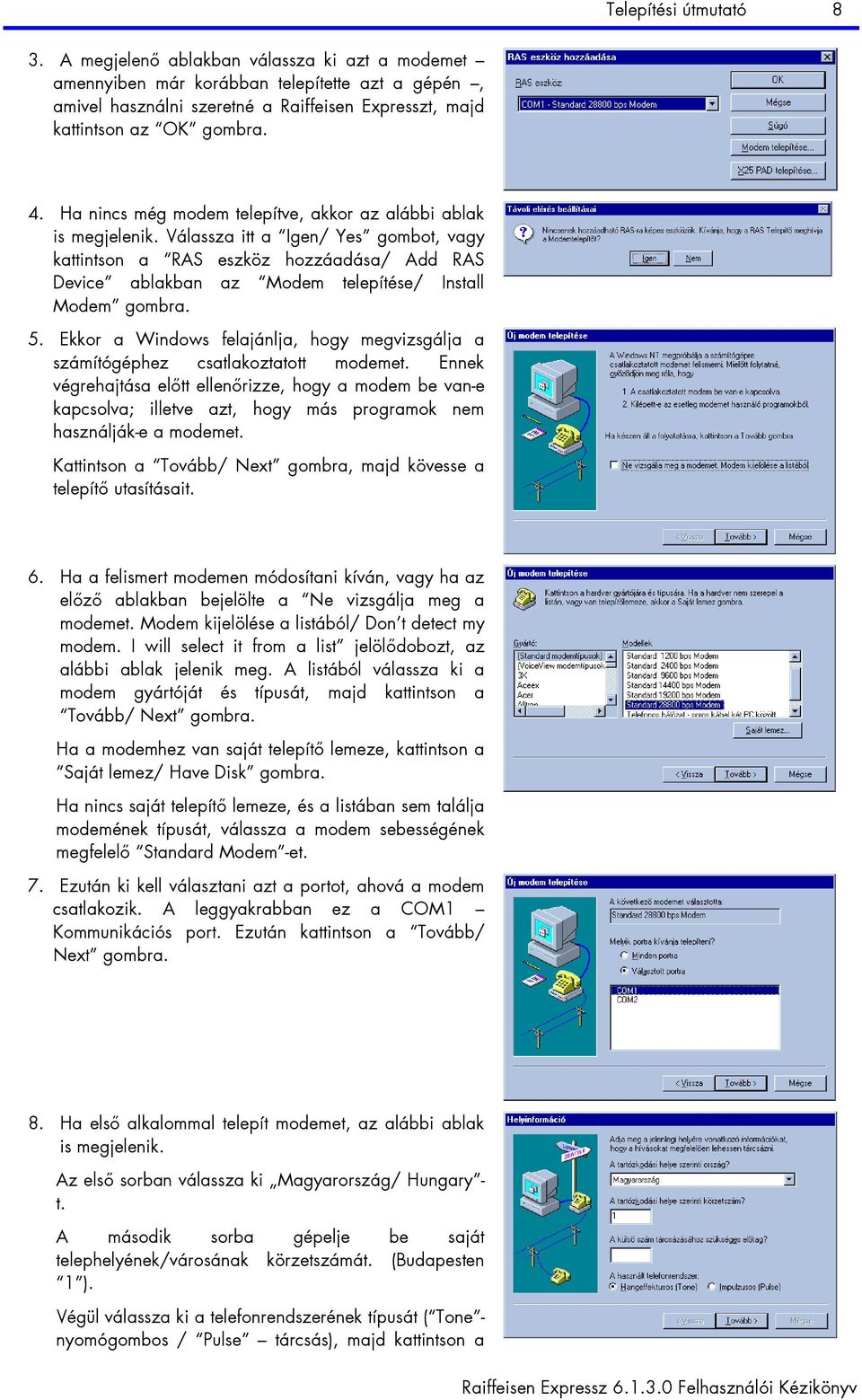 Válassza itt a Igen/ Yes gombot, vagy kattintson a RAS eszköz hozzáadása/ Add RAS Device ablakban az Modem telepítése/ Install Modem gombra. 5.