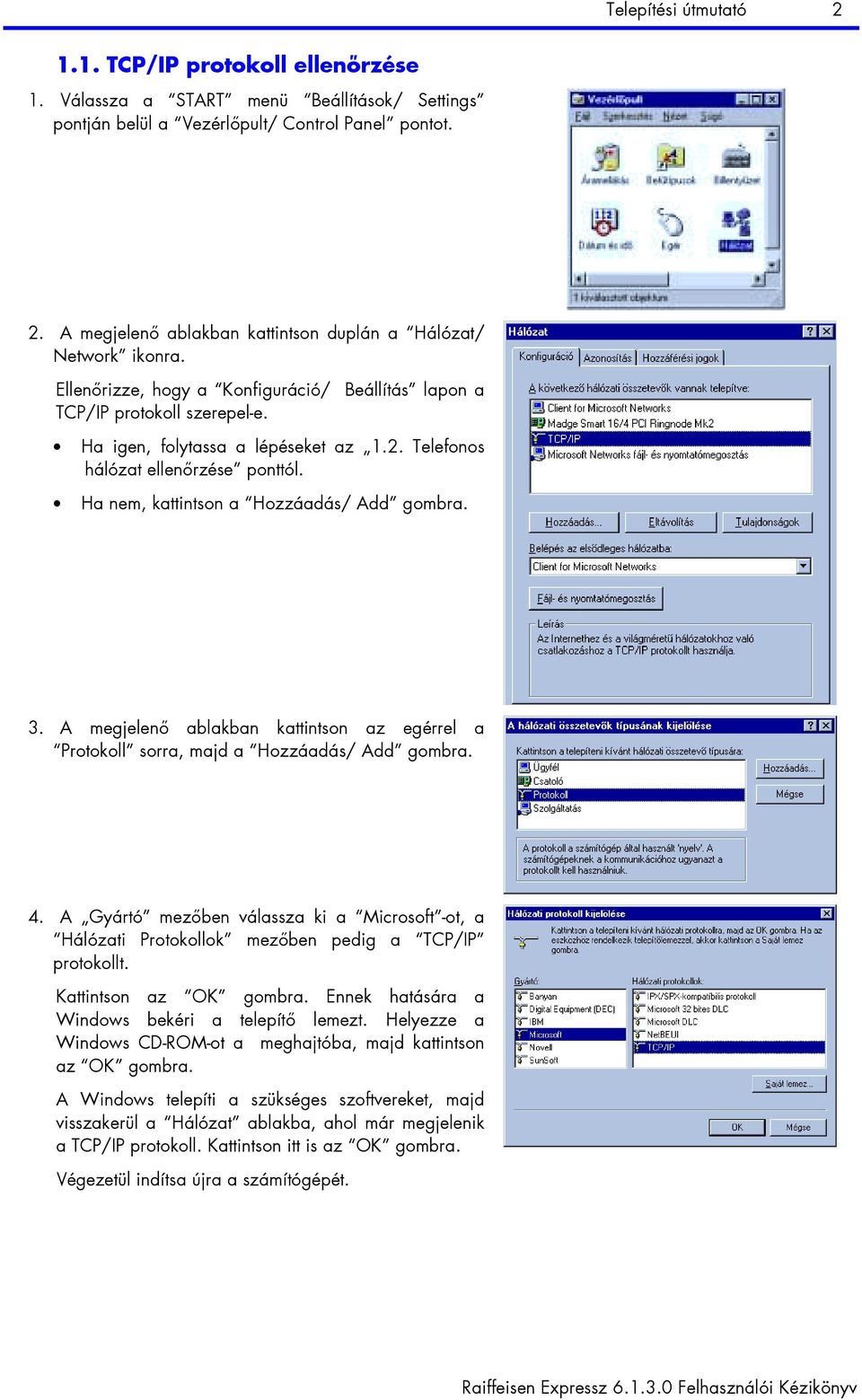 Ha nem, kattintson a Hozzáadás/ Add gombra. 3. A megjelenő ablakban kattintson az egérrel a Protokoll sorra, majd a Hozzáadás/ Add gombra. 4.