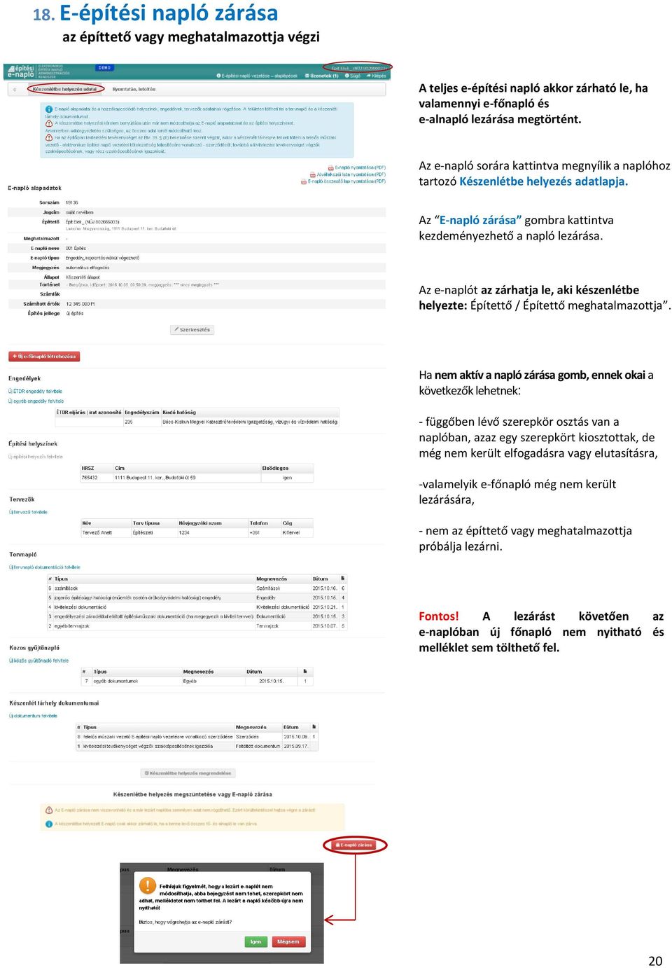 Az e-naplót az zárhatja le, aki készenlétbe helyezte: Építettő / Építettő meghatalmazottja.