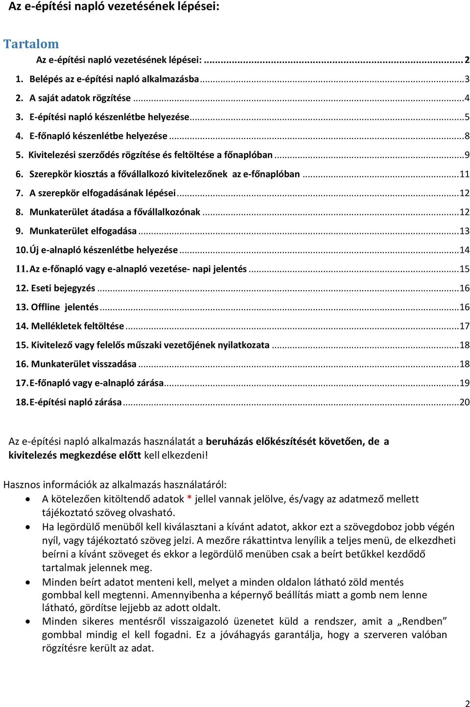 Szerepkör kiosztás a fővállalkozó kivitelezőnek az e-főnaplóban... 11 7. A szerepkör elfogadásának lépései... 12 8. Munkaterület átadása a fővállalkozónak... 12 9. Munkaterület elfogadása... 13 10.