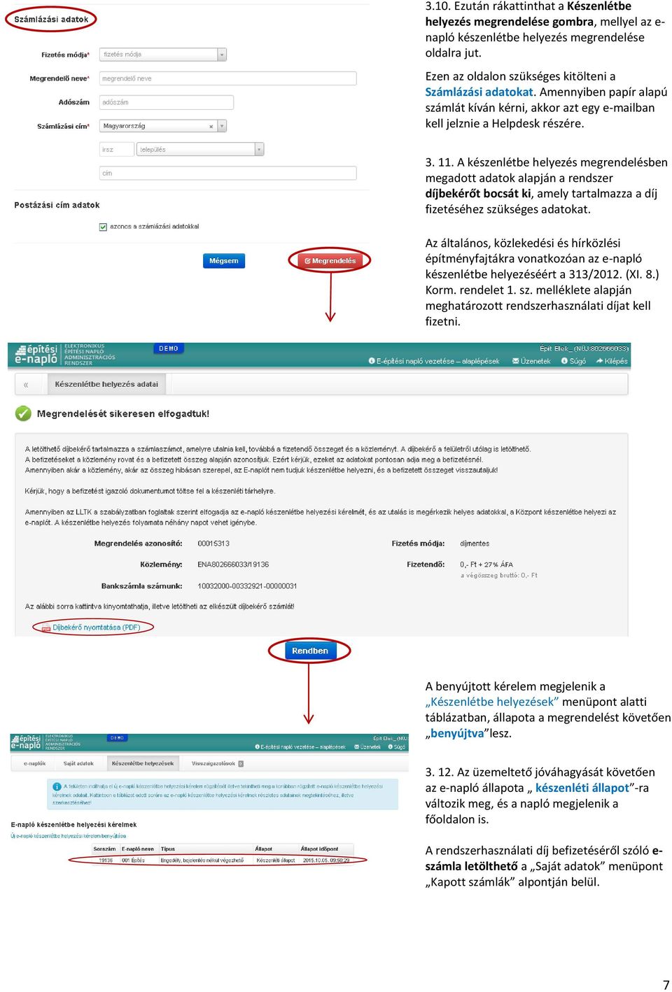 A készenlétbe helyezés megrendelésben megadott adatok alapján a rendszer díjbekérőt bocsát ki, amely tartalmazza a díj fizetéséhez szükséges adatokat.