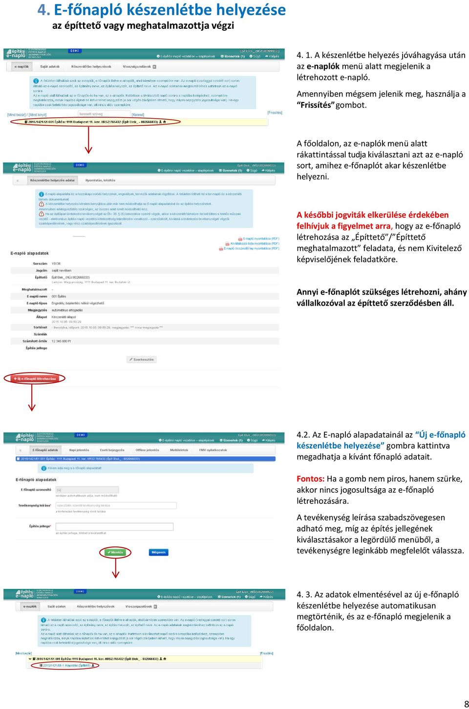 A későbbi jogviták elkerülése érdekében felhívjuk a figyelmet arra, hogy az e-főnapló létrehozása az Építtető / Építtető meghatalmazott feladata, és nem Kivitelező képviselőjének feladatköre.