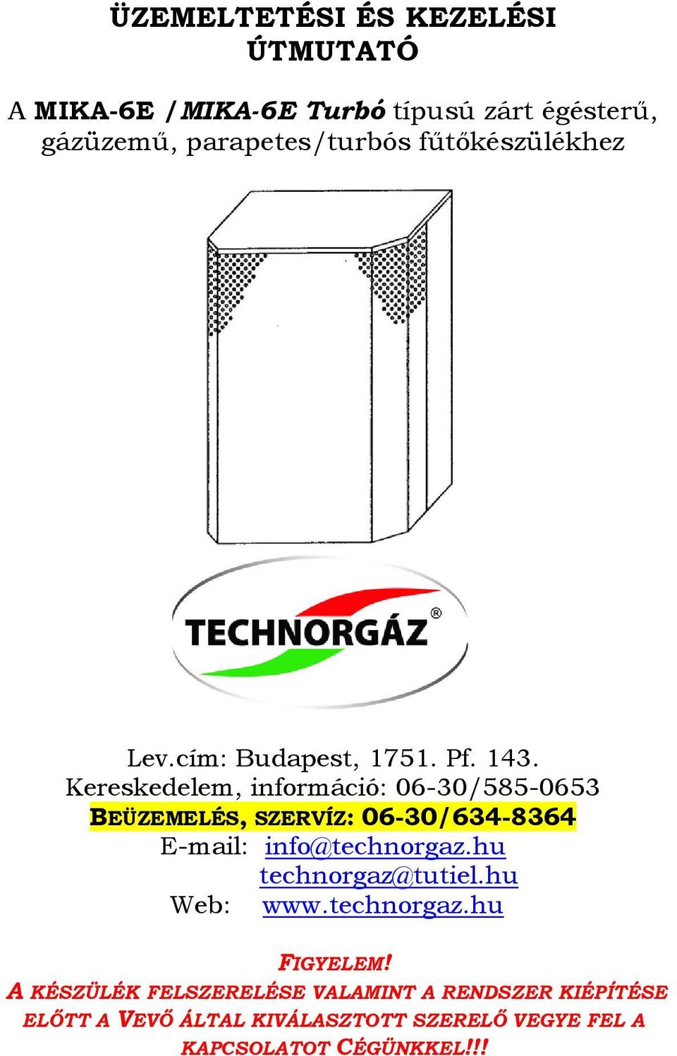 Kereskedelem, információ: 06-30/585-0653 BEÜZEMELÉS, SZERVÍZ: 06-30/634-8364 E-mail: info@technorgaz.