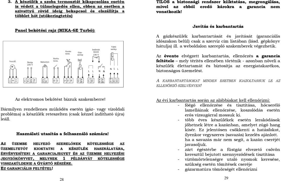 Javítás és karbantartás A gázkészülék karbantartását és javítását (garanciális időszakon belül) csak a szerviz cím listában (lásd. gépkönyv hátulja) ill. a weboldalon szereplő szakemberek végezhetik.