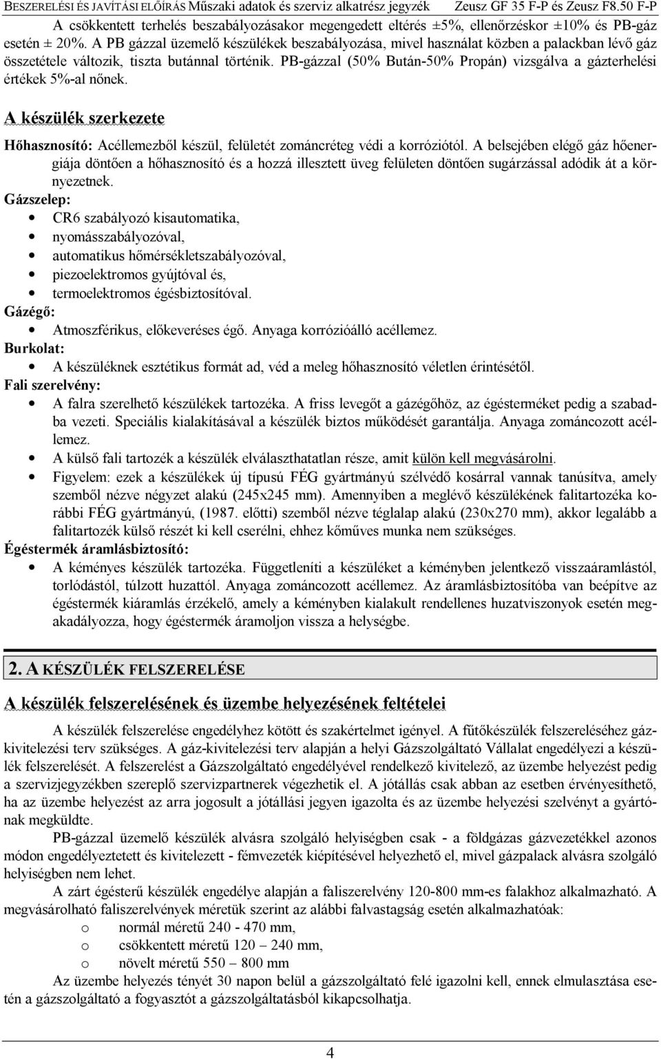 PB-gázzal (50% Bután-50% Propán) vizsgálva a gázterhelési értékek 5%-al n nek. A készülék szerkezete hasznosító: Acéllemezb l készül, felületét zománcréteg védi a korróziótól.