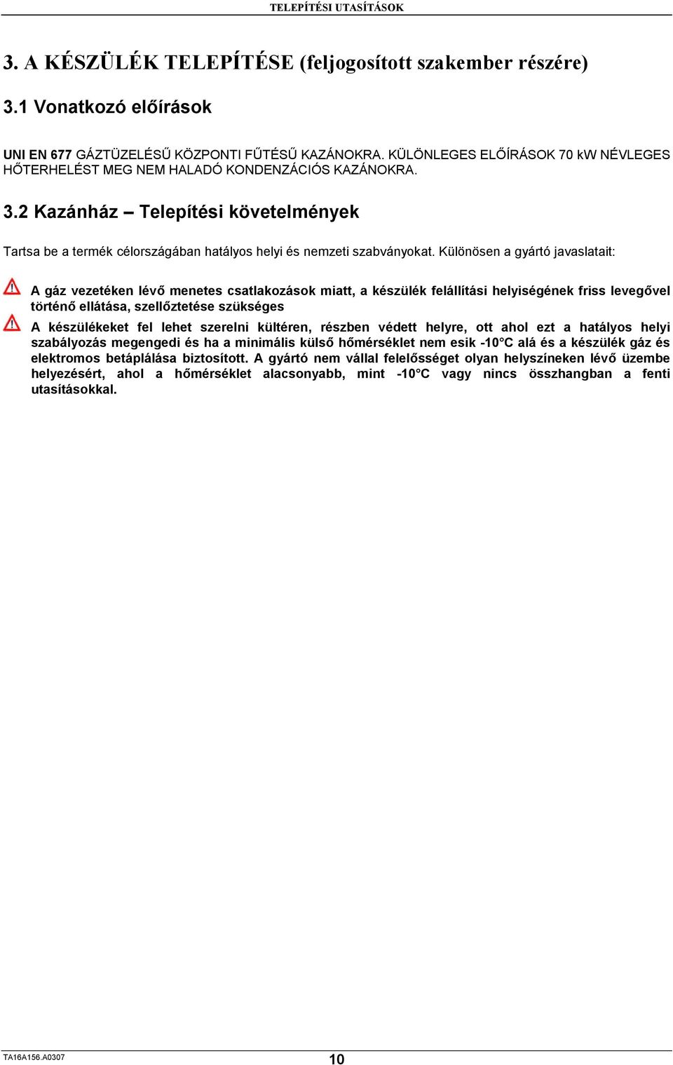 Különösen a gyártó javaslatait: A gáz vezetéken lévő menetes csatlakozások miatt, a készülék felállítási helyiségének friss levegővel történő ellátása, szellőztetése szükséges A készülékeket fel