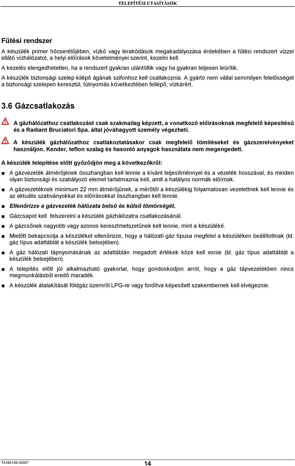 A gyártó nem vállal semmilyen felelősséget a biztonsági szelepen keresztül, túlnyomás következtében fellépő, vízkárért. 3.