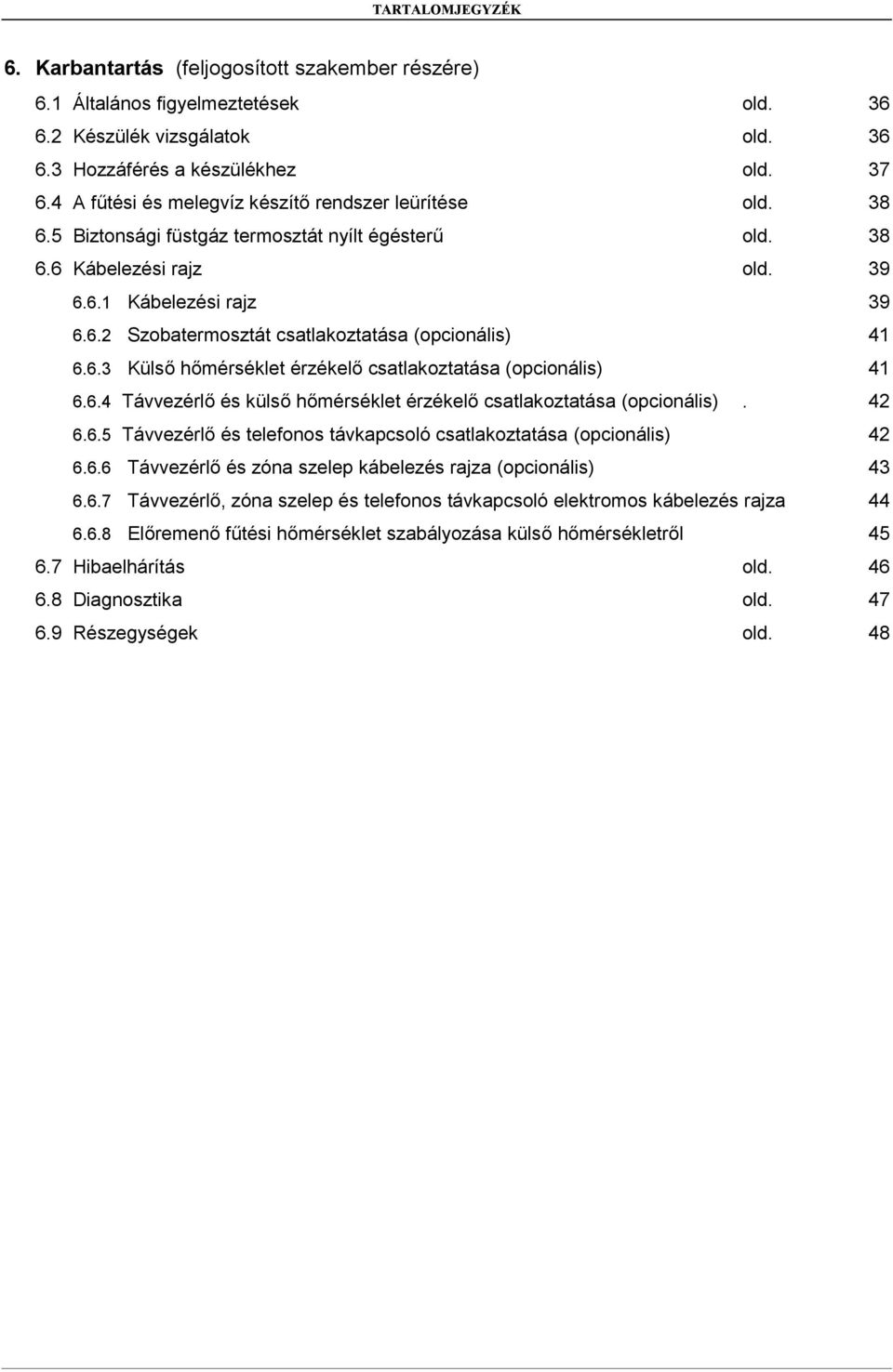 6.3 Külső hőmérséklet érzékelő csatlakoztatása (opcionális) 41 6.6.4 Távvezérlő és külső hőmérséklet érzékelő csatlakoztatása (opcionális). 42 6.6.5 Távvezérlő és telefonos távkapcsoló csatlakoztatása (opcionális) 42 6.