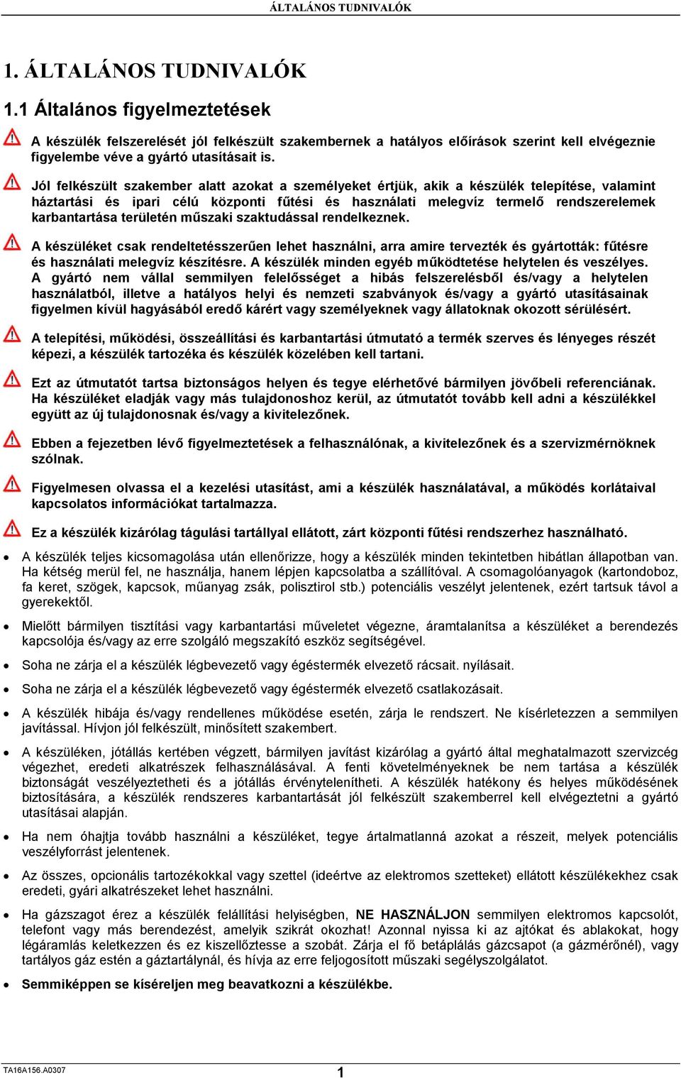 Jól felkészült szakember alatt azokat a személyeket értjük, akik a készülék telepítése, valamint háztartási és ipari célú központi fűtési és használati melegvíz termelő rendszerelemek karbantartása