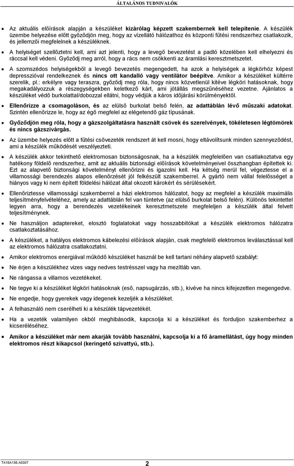 A helyiséget szellőztetni kell, ami azt jelenti, hogy a levegő bevezetést a padló közelében kell elhelyezni és ráccsal kell védeni.