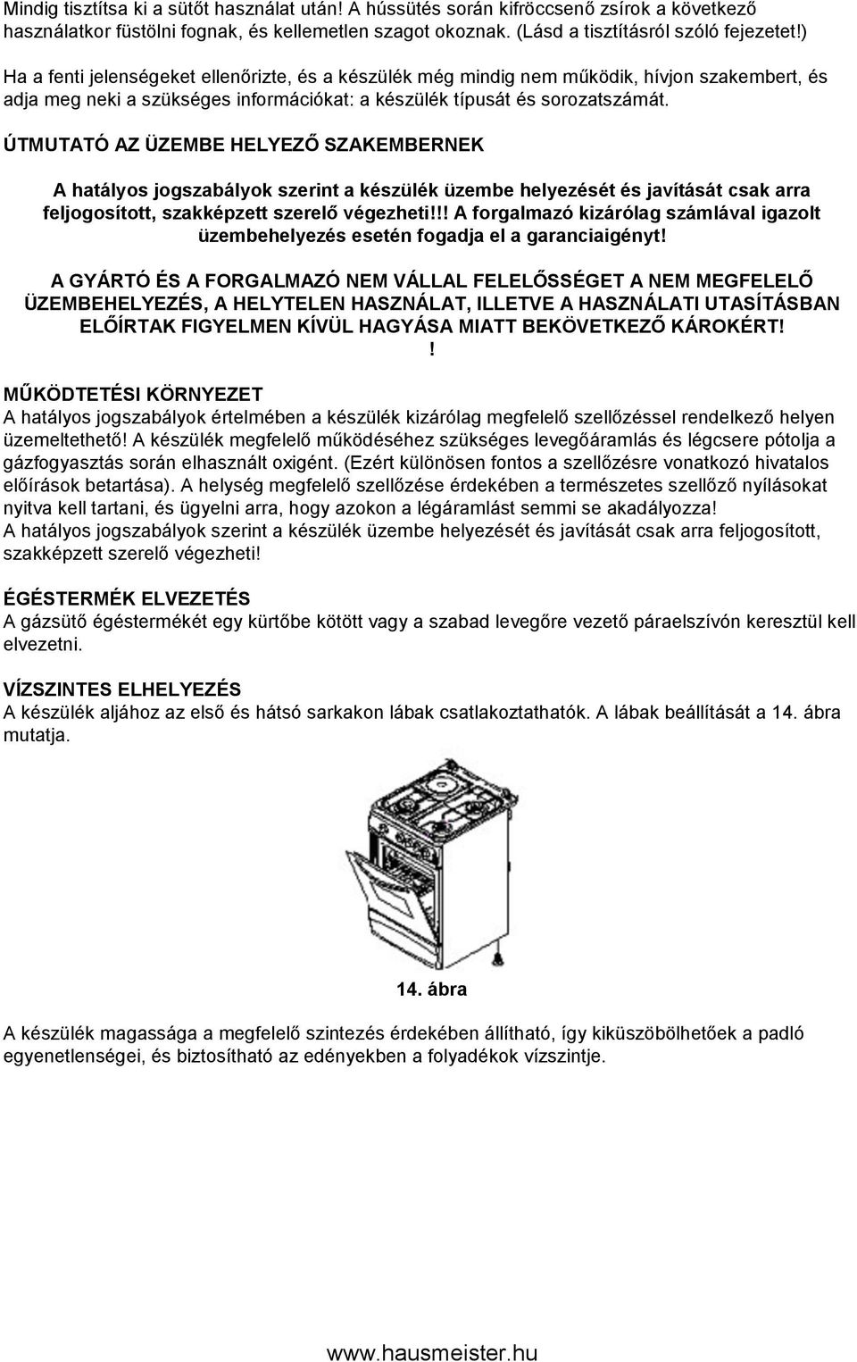 ÚTMUTATÓ AZ ÜZEMBE HELYEZŐ SZAKEMBERNEK A hatályos jogszabályok szerint a készülék üzembe helyezését és javítását csak arra feljogosított, szakképzett szerelő végezheti!