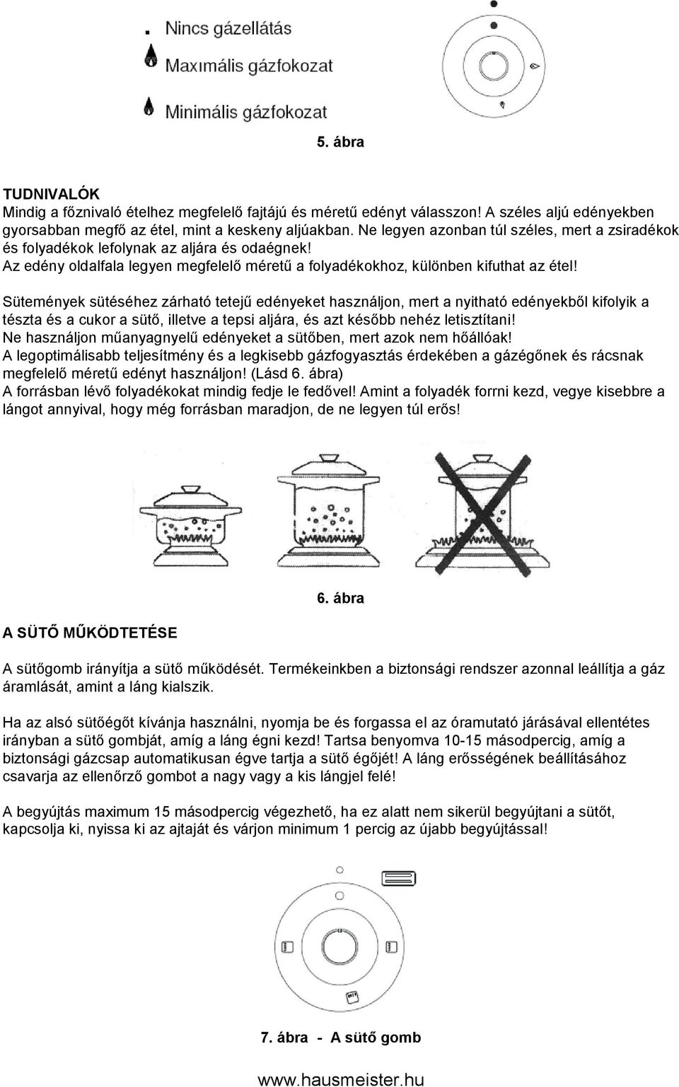 Sütemények sütéséhez zárható tetejű edényeket használjon, mert a nyitható edényekből kifolyik a tészta és a cukor a sütő, illetve a tepsi aljára, és azt később nehéz letisztítani!