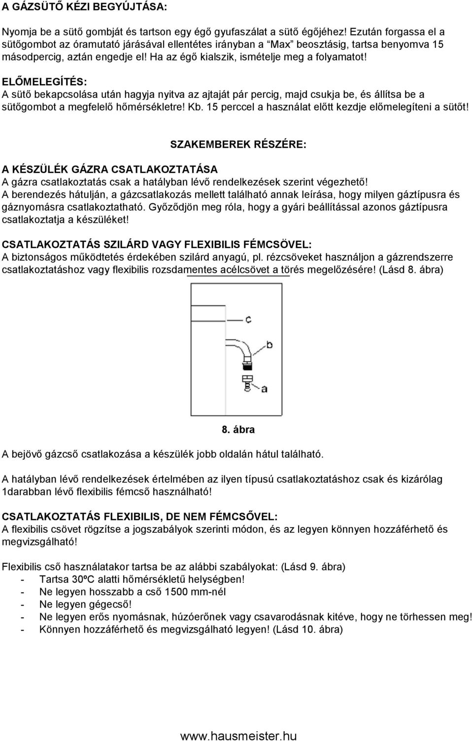 ELŐMELEGÍTÉS: A sütő bekapcsolása után hagyja nyitva az ajtaját pár percig, majd csukja be, és állítsa be a sütőgombot a megfelelő hőmérsékletre! Kb.