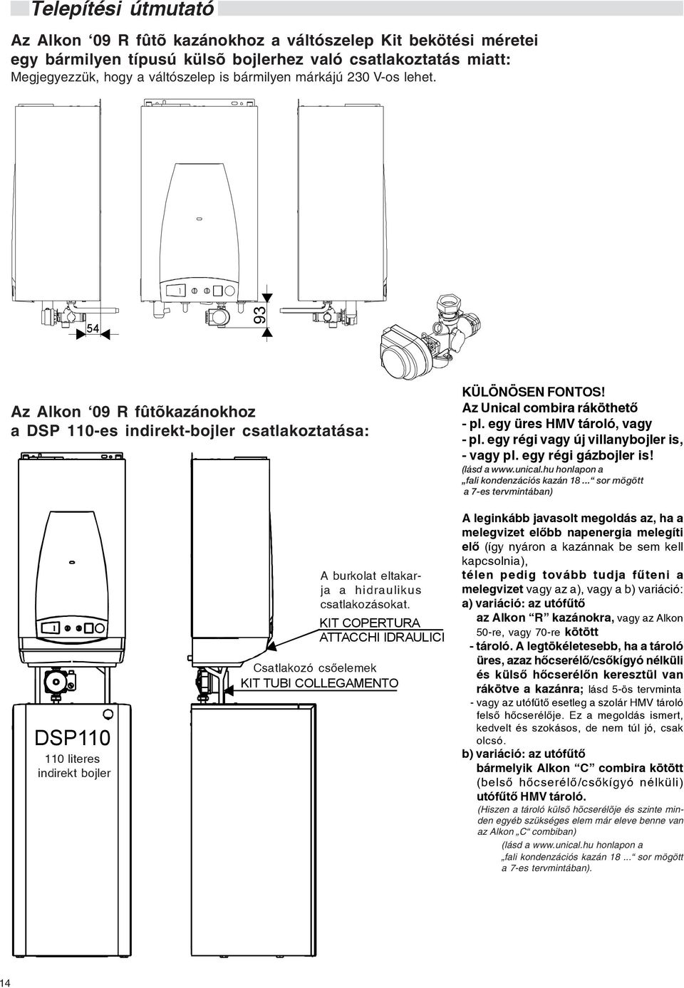 egy régi vagy új villanybojler is, vagy pl. egy régi gázbojler is! (lásd a www.unical.hu honlapon a fali kondenzációs kazán 18.