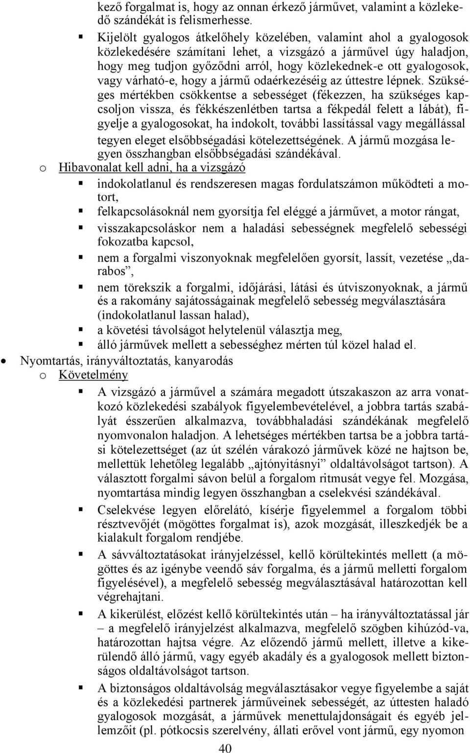 gyalogosok, vagy várható-e, hogy a jármű odaérkezéséig az úttestre lépnek.