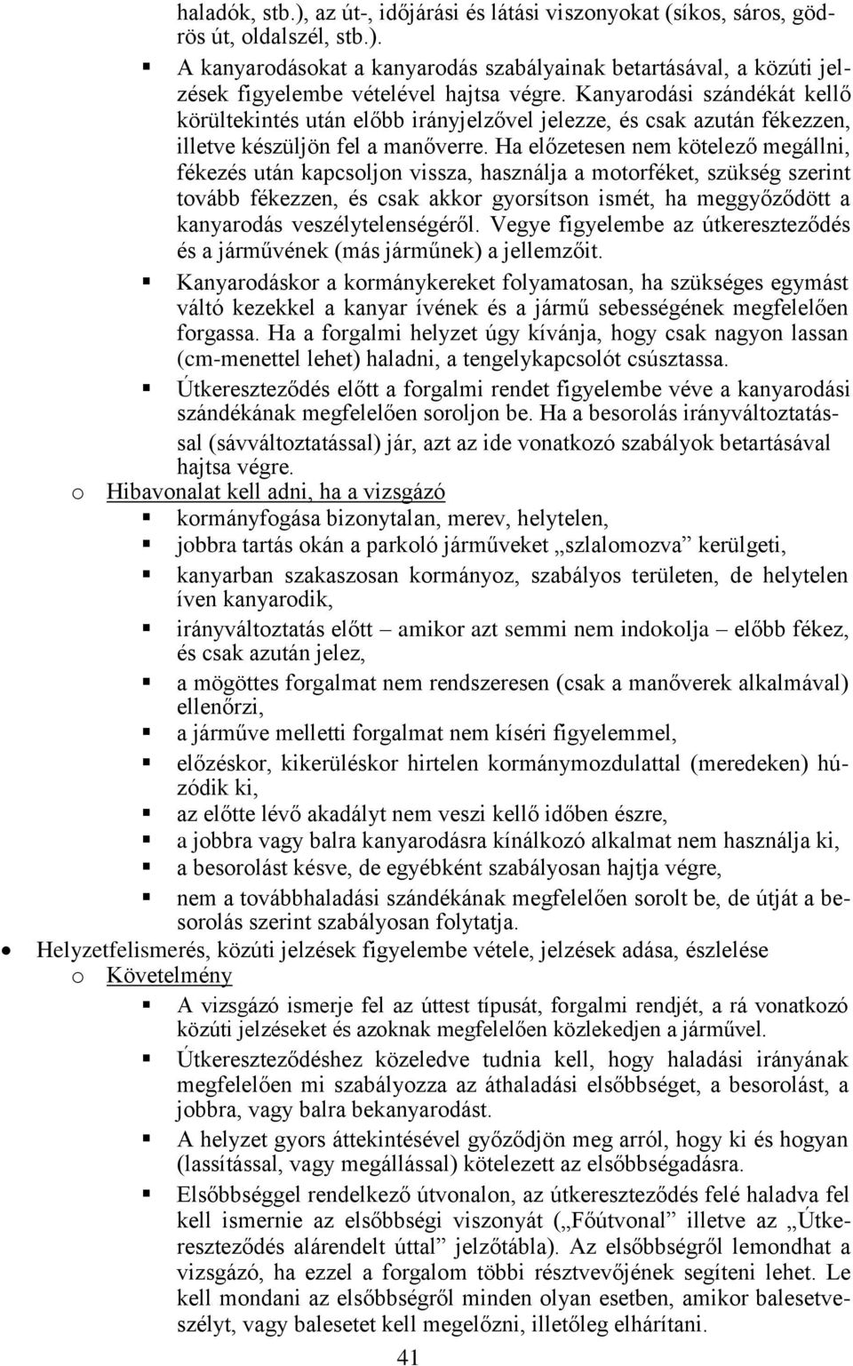 Ha előzetesen nem kötelező megállni, fékezés után kapcsoljon vissza, használja a motorféket, szükség szerint tovább fékezzen, és csak akkor gyorsítson ismét, ha meggyőződött a kanyarodás